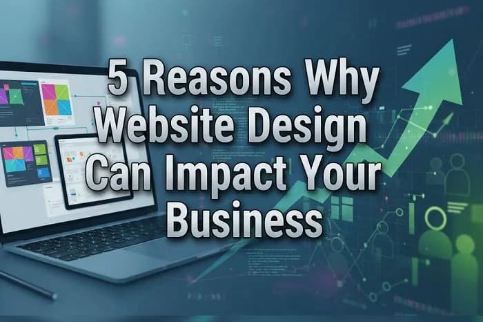 5 Reasons Why Website Design Can Impact Your Business